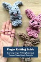 Finger Knitting Guide: Learning Finger Knitting Technique Through These Simple Tutorials: Finger Knitting Guide Book