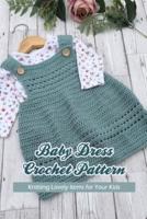 Baby Dress Crochet Pattern: Knitting Lovely Items for Your Kids: Baby Items Crochet Ideas