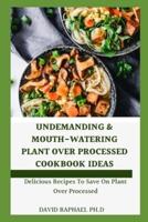 Undemanding & Mouth-watering Plant Over Processed Cookbook Ideas: Delicious Recipes To Save On Plant Over Processed