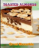 TOASTED ALMONDS: 150  recipe Delicious and Easy The Ultimate Practical Guide Easy bakes Recipes From Around The World toasted almonds cookbook