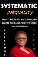 SYSTEMATIC INEQUALITY : How Structural Racism Helped Create The Black-White Wealth Gap In America