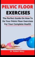 Pelvic Floor Exercise: The Perfect Guide To How To Do Your Pelvic Floor Exercise For Complete Health