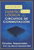 Diseño Lógico de Circuitos de Conmutación: Circuitos Secuenciales - Vol.2