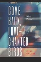 Come back, Love-chanted birds: (Love poems)