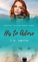 His To Adore: Shifter Trilogy Book Three