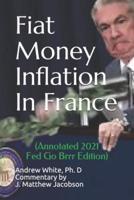 Fiat Money Inflation In France: (Annotated 2021 Fed Go Brrr Edition)