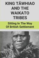 King Tāwhiao And The Waikato Tribes