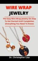 Wire Wrap Jewelry: The Easy Wire Wrap Jewelry Guide On Steps To Get Started Until Completion (All You Need To Know)