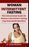 Women Intermittent Fasting: The Instructional Guide To Women Intermittent Fasting (Tips And Health Benefit)