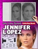 jennifer lopez dots lines spirals coloring book : New Relaxing Coloring Books for All Fans of jennifer lopez with Fun, Easy and Relaxing Designs - Wonderful Gift