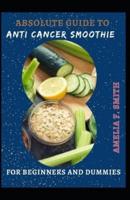 Absolute Guide To Anti Cancer Smoothie For Beginners And Dummies