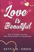 Love Is Beautiful: How To Sustain True Love After Dealing With Your Brokenness