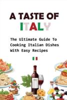 A Taste Of Italy-the Ultimate Guide To Cooking Italian Dishes With Easy Recipes