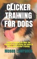 CLICKER TRAINING FOR DOGS: CLICKER TRAINING FOR DOGS: the complete on everything you need to know about clicker training