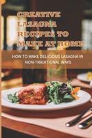 Creative Lasagna Recipes To Make At Home