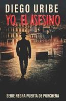 Yo, el asesino: Serie Novela Negra Puerta de Purchena