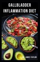GALLBLADDER INFLAMMATION DIET : Dietary Guide With Delicious Recipes For Halthy Gallbladder And Gallbladder Healing Includes Everything You Need To Know