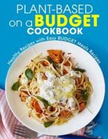 Plant-Based on a Budget Cookbook : Healthy Recipes with Easy BUDGET Meals Recipes
