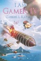 I AM GAMER IV: Book 4 of an Epic Time Travelling LitRPG Adventure