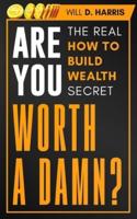 Are You Worth a Damn?: The Real "How to Build Wealth" Secret