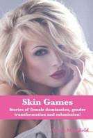 Skin Games!: Stories of female domination, gender transformation and submission!
