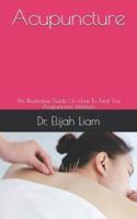 Acupuncture: The Illustrative Guide On How To Treat You Acupuncture Infection