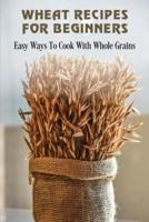 Wheat Recipes For Beginners