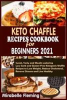 Keto Chaffle Recipes Cookbook for Beginners 2021: Sweet, Tasty and Mouth-watering Low Carb and Gluten-Free Ketogenic Waffle Recipes to Lose Weight, Reduce Cholesterol, Reverse Disease and Live Healthy