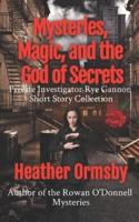 Mysteries, Magic, and the God of Secrets: Private Investigator Rye Gannon Short Story Collection