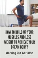How To Build Up Your Muscles And Lose Weight To Achieve Your Dream Body?