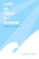 Life Is Only a Dream: What I Have Heard