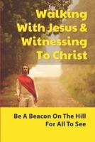 Walking With Jesus & Witnessing To Christ