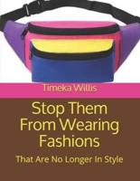 Stop Them From Wearing Fashions: That Are No Longer In Style