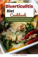 Diverticulitis Diet Cookbook: The complete guide with healthy and delicious Diverticulitis recipes to live a healthy life