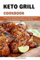 KETO GRILL COOKBOOK: Healthy, Easy and Delicious Ketogenic Friendly Grill Recipes to loss weight while Enjoying your Favorites