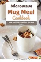 Microwave Mug Meal Cookbook: Easy, Healthy and Delicious Mug meal Recipes