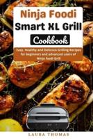 Ninja Foodi Smart XL Grill Cookbook: Easy, Healthy and Delicious Grilling for beginners and advance users of ninja foodi grill