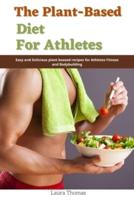 The Plant-Based Diet for Athletes: Easy and Delicious Plant Based Recipes for Athletes Fitness and Bodybuilding