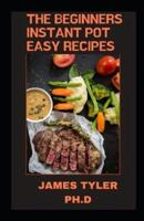 The Beginners Instant Pot Easy Recipes:  The Best Instant Pot Cookbooks