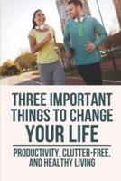 Three Important Things To Change Your Life