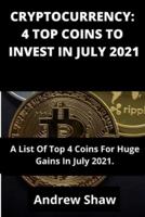 CRYPTOCURRENCY: 4 TOP COINS TO INVEST IN JULY 2021: A List Of Top 4 Coins For Huge Gains In July 2021.
