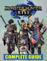 Monster Hunter Rise : COMPLETE GUIDE: Best Guide, Walkthrough, Tips and Hints to Become a Pro Player