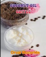 COCONUT OIL COFFEE: 150  recipe Delicious and Easy The Ultimate Practical Guide Easy bakes Recipes From Around The World coconut oil coffee cookbook