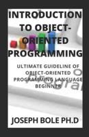 INTRODUCTION TO OBJECT-ORIENTED PROGRAMMING: ULTIMATE GUIDELINE OF OBJECT-ORIENTED PROGRAMMING LANGUAGE BEGINNER