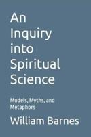 An Inquiry into Spiritual Science: Models, Myths, and Metaphors