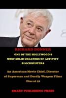 RICHARD DONNER  ONE OF THE HOLLYWOOD'S  MOST SOLID CREATORS OF ACTIVITY  BLOCKBUSTERS : An American Movie Chief, Director  of Superman and Deadly Weapon Films  Dies at 91