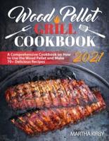 Wood Pellet Grill Cookbook 2021: A Comprehensive Cookbook on How to Use the Wood Pellet and Make 70+ Delicious Recipes