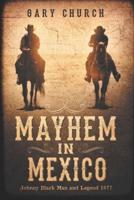 Mayhem In Mexico: Johnny Black Man and Legend 1877