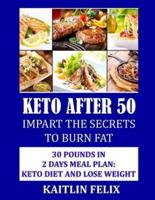 Keto After 50: Impart The Secrets To Burn Fat: 30 Pounds In 2 Days Meal Plan: Keto Diet And Lose Weight