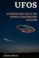 UFOs: An Observational Reality That Supports Extraterrestrial Visitations